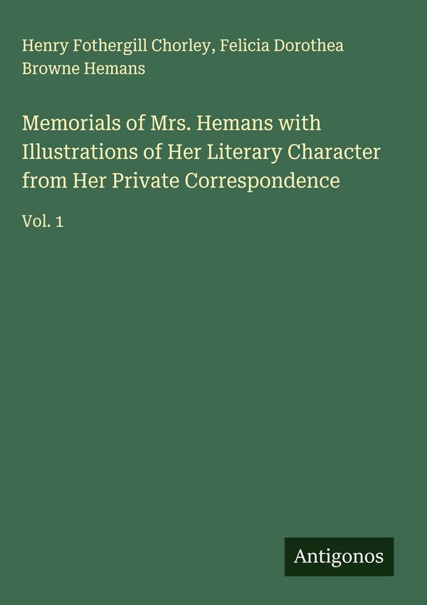 Memorials of Mrs. Hemans with Illustrations of Her Literary Charact...