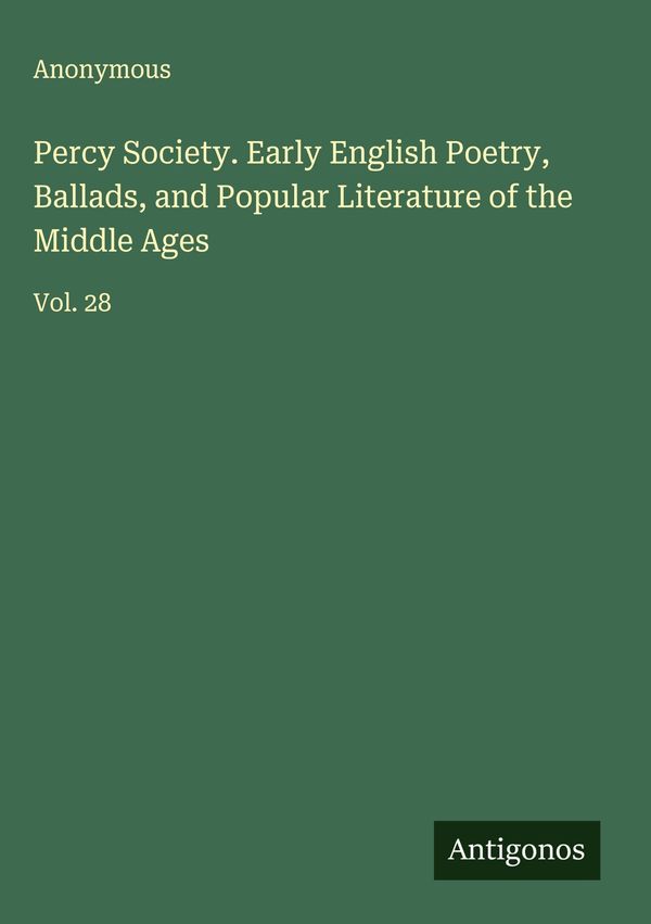 Percy Society. Early English Poetry, Ballads, and Popular Literatur...