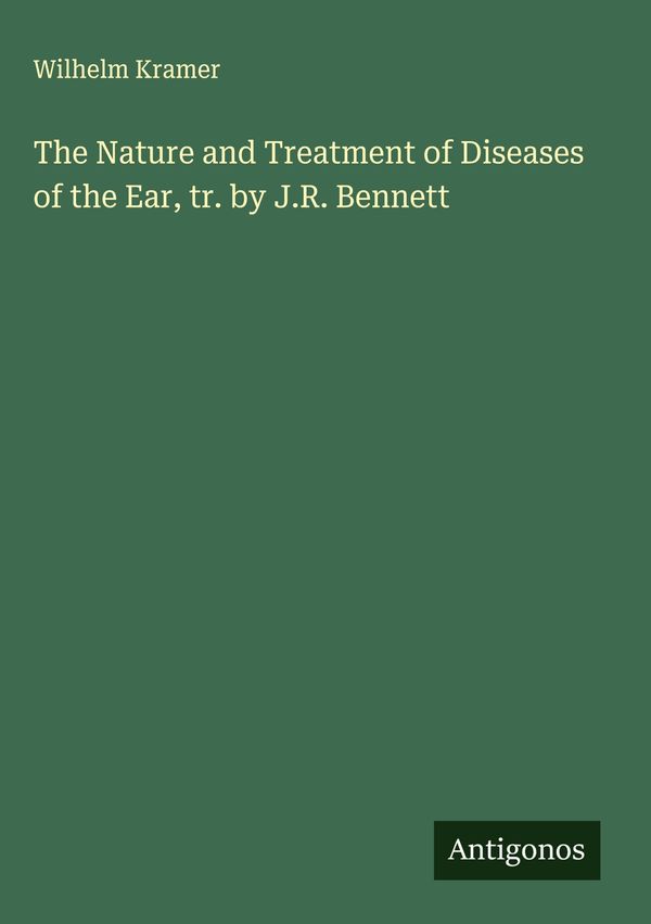 The Nature and Treatment of Diseases of the Ear, tr. by J.R. Bennet...