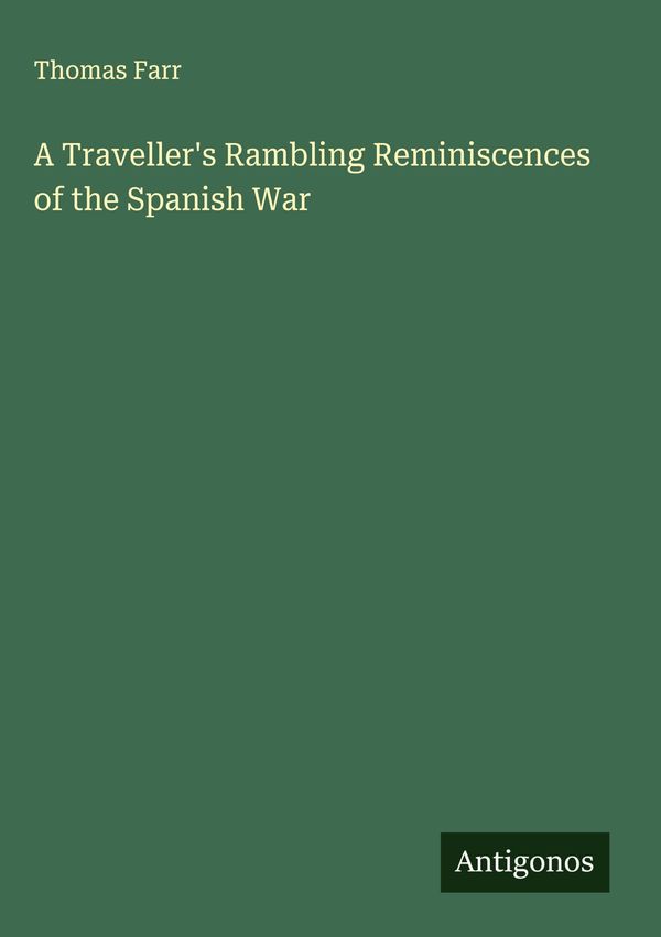 A Travellers Rambling Reminiscences of the Spanish War - Thomas Farr