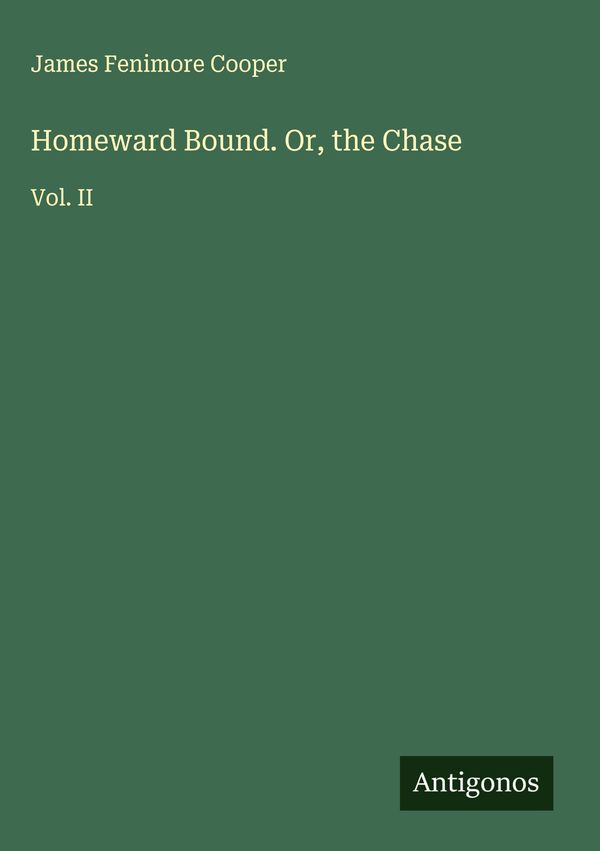 Homeward Bound. Or, the Chase - James Fenimore Cooper (Buch)