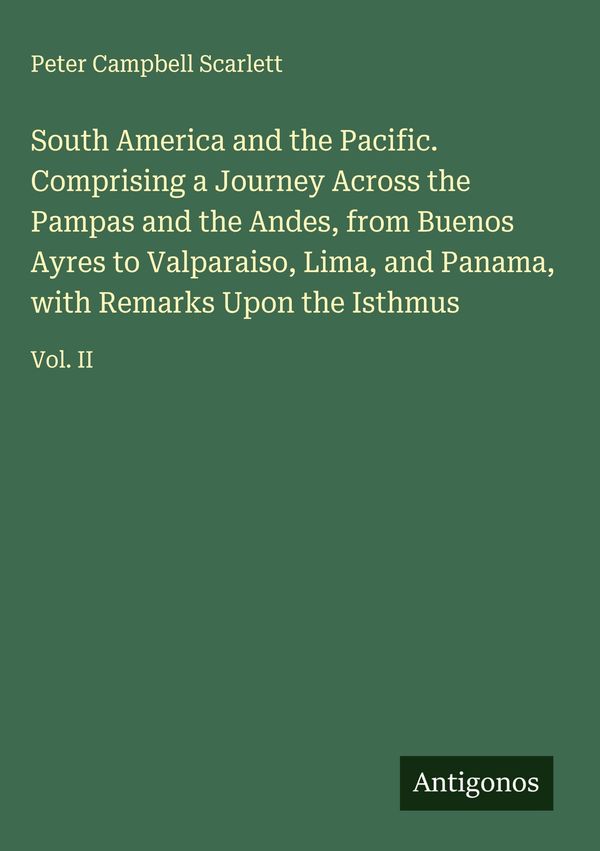 South America and the Pacific. Comprising a Journey Across the Pamp...