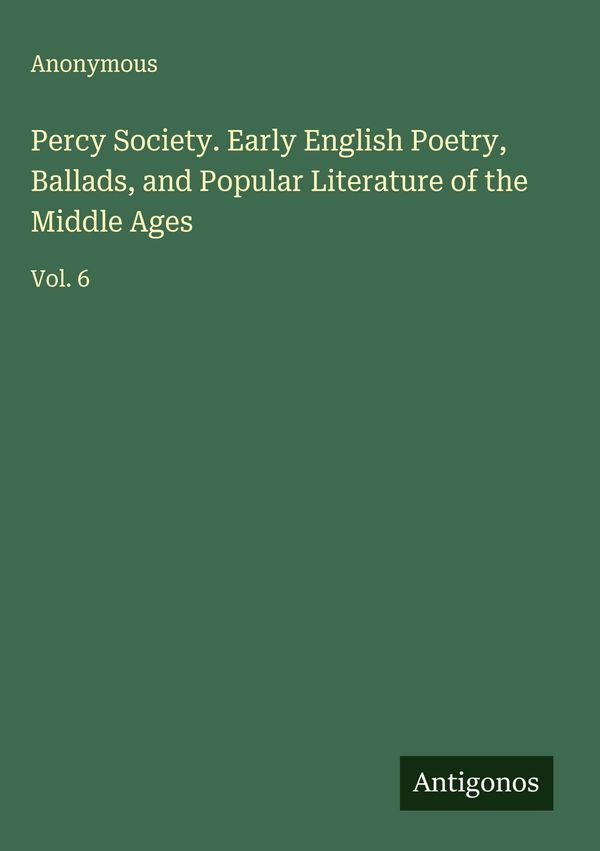 Percy Society. Early English Poetry, Ballads, and Popular Literatur...