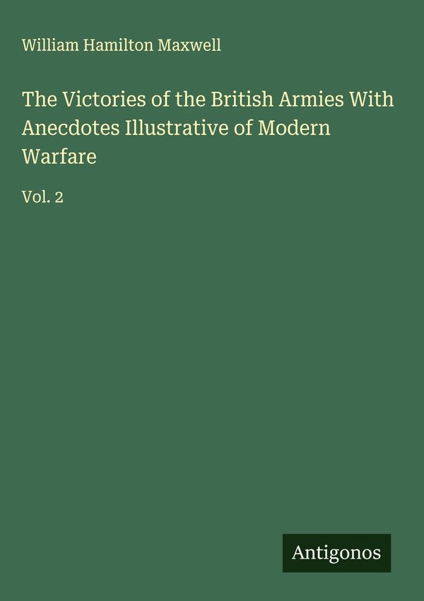 The Victories of the British Armies With Anecdotes Illustrative of ...