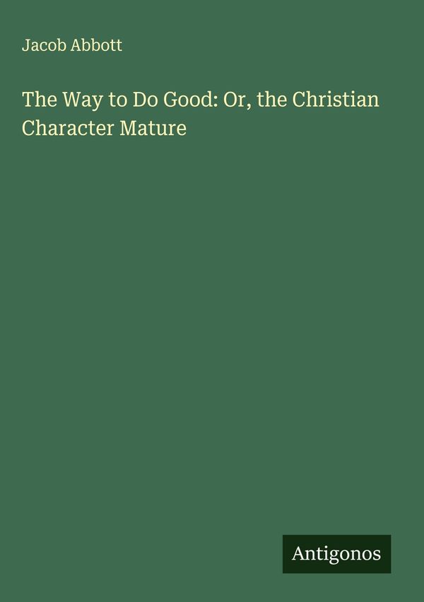 The Way to Do Good: Or, the Christian Character Mature - Jacob Abbott