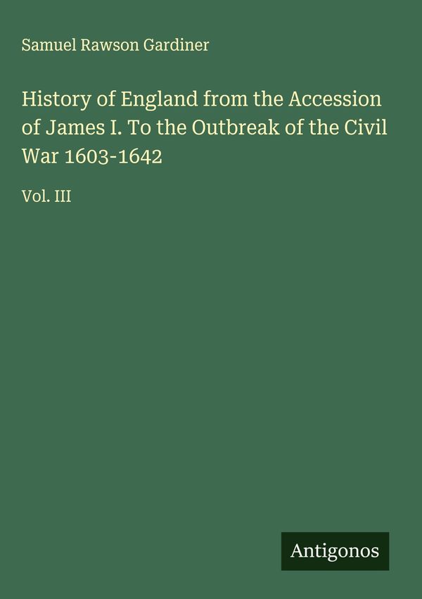 History of England from the Accession of James I. To the Outbreak o...
