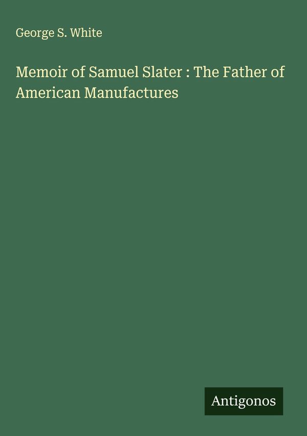 Memoir of Samuel Slater : The Father of American Manufactures (Buch)