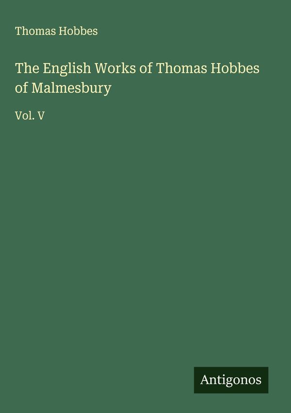 The English Works of Thomas Hobbes of Malmesbury - Thomas Hobbes