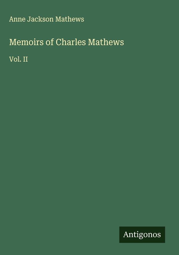Memoirs of Charles Mathews - Anne Jackson Mathews (Buch)