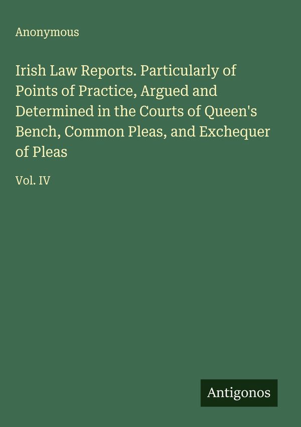 Irish Law Reports. Particularly of Points of Practice, Argued and D...