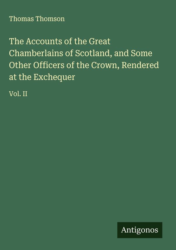 The Accounts of the Great Chamberlains of Scotland, and Some Other ...