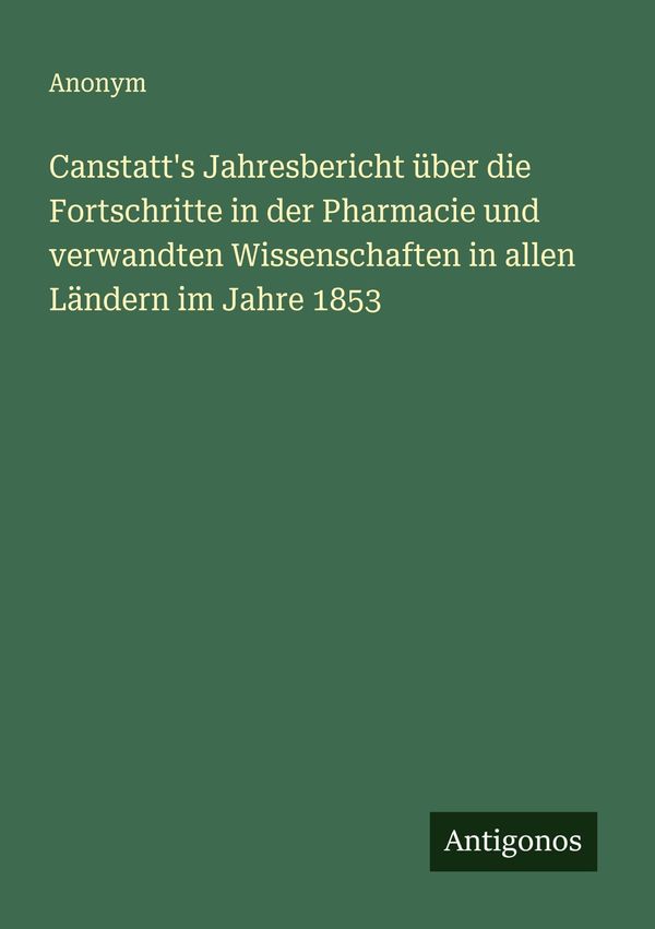 Canstatts Jahresbericht über die Fortschritte in der Pharmacie und...