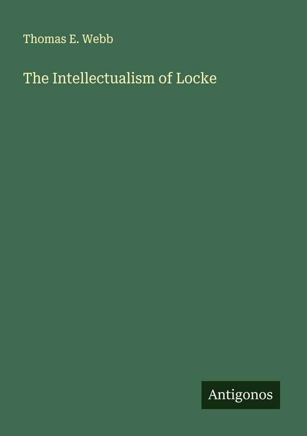 The Intellectualism of Locke - Thomas E. Webb (Buch)