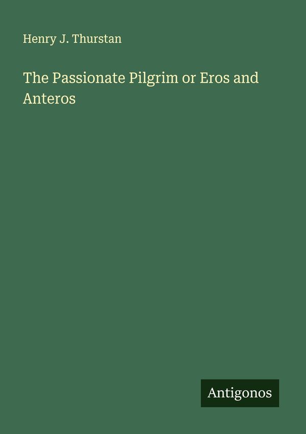 The Passionate Pilgrim or Eros and Anteros - Henry J. Thurstan (Buch)