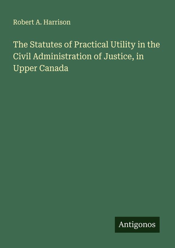 The Statutes of Practical Utility in the Civil Administration of Ju...