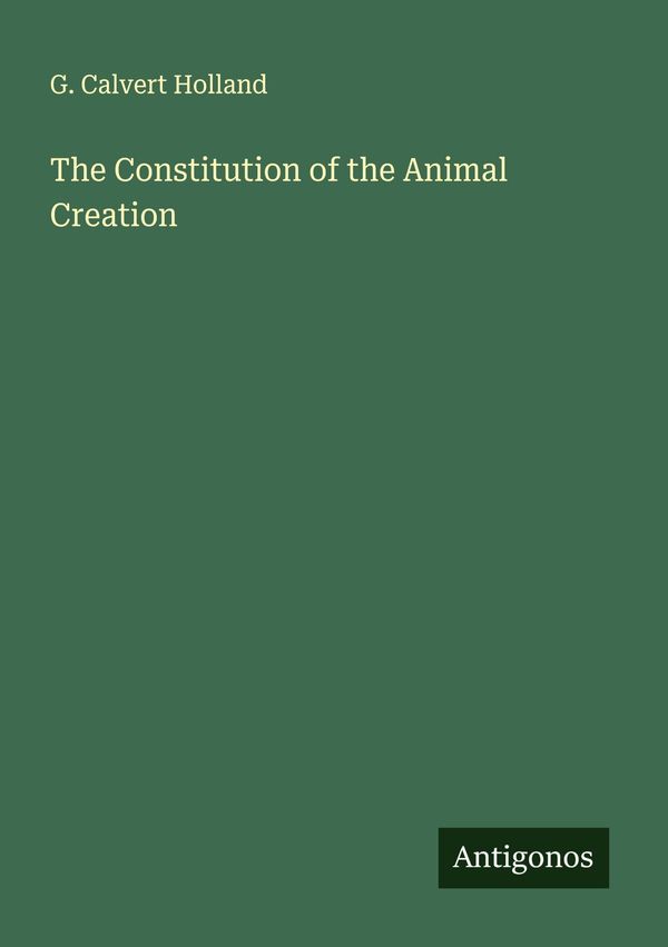 The Constitution of the Animal Creation - G. Calvert Holland (Buch)