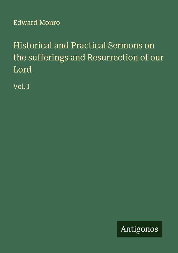 Historical and Practical Sermons on the sufferings and Resurrection...