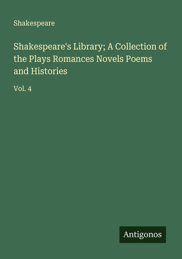 Shakespeares Library; A Collection of the Plays Romances Novels Po...