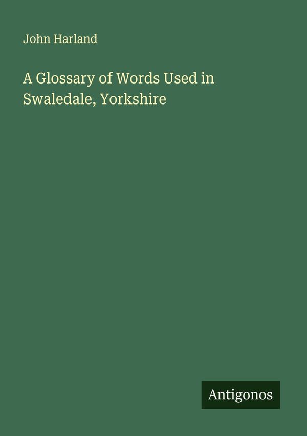 A Glossary of Words Used in Swaledale, Yorkshire - John Harland (Buch)