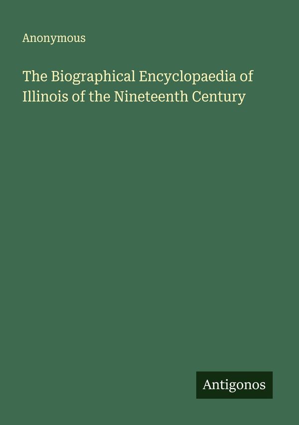 The Biographical Encyclopaedia of Illinois of the Nineteenth Centur...