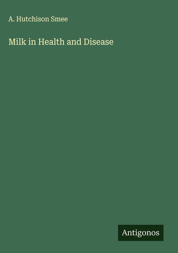 Milk in Health and Disease - A. Hutchison Smee (Buch)
