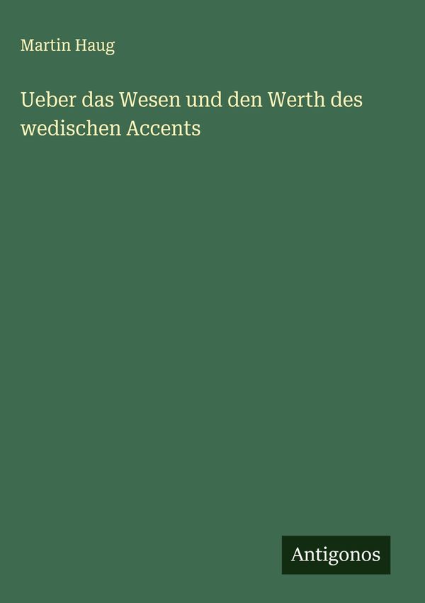 Ueber das Wesen und den Werth des wedischen Accents - Martin Haug
