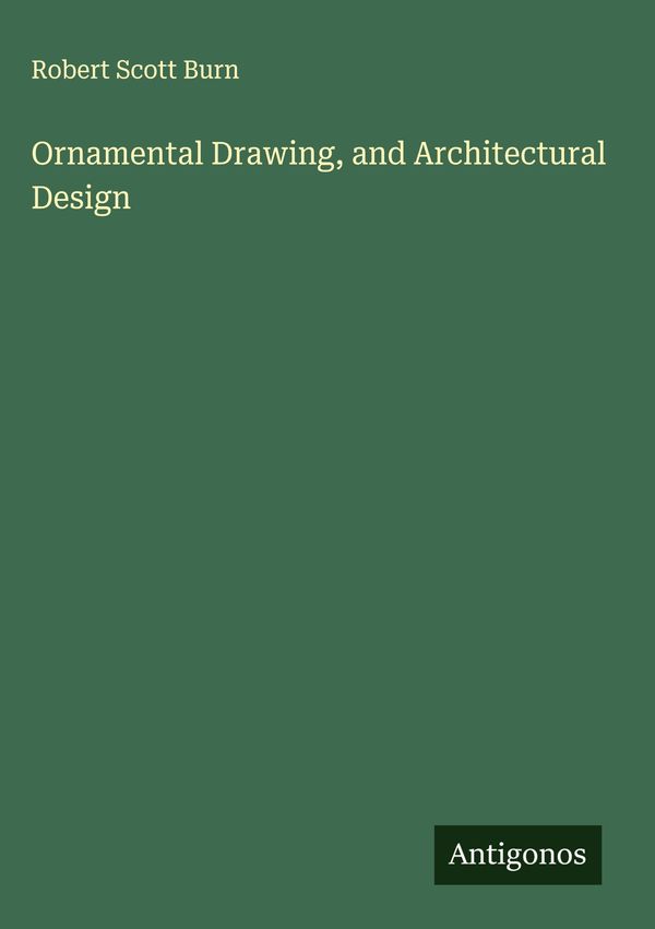 Ornamental Drawing, and Architectural Design - Robert Scott Burn