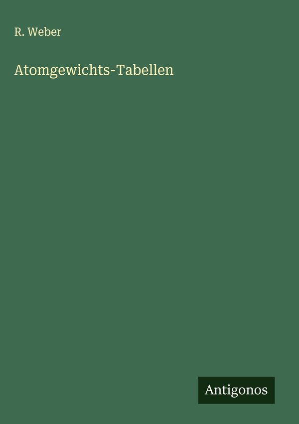 Atomgewichts-Tabellen - R. Weber (Buch)