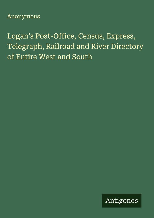 Logans Post-Office, Census, Express, Telegraph, Railroad and River...