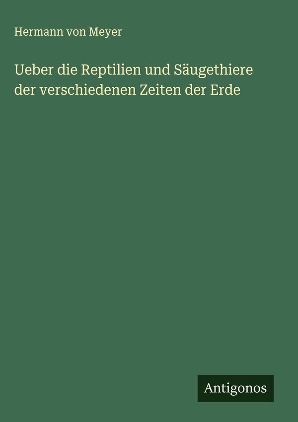Ueber die Reptilien und Säugethiere der verschiedenen Zeiten der Er...