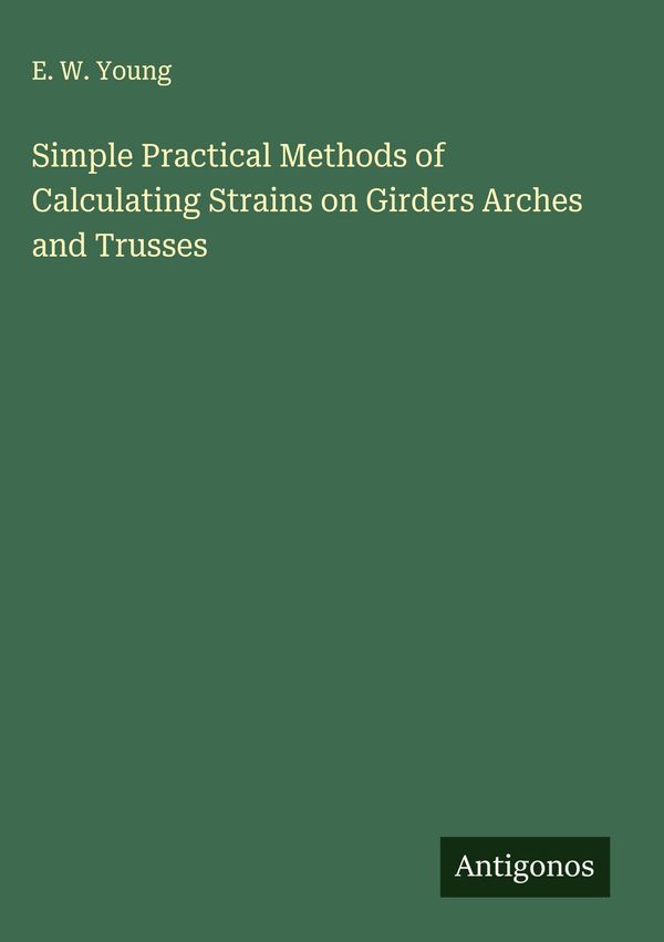 Simple Practical Methods of Calculating Strains on Girders Arches a...