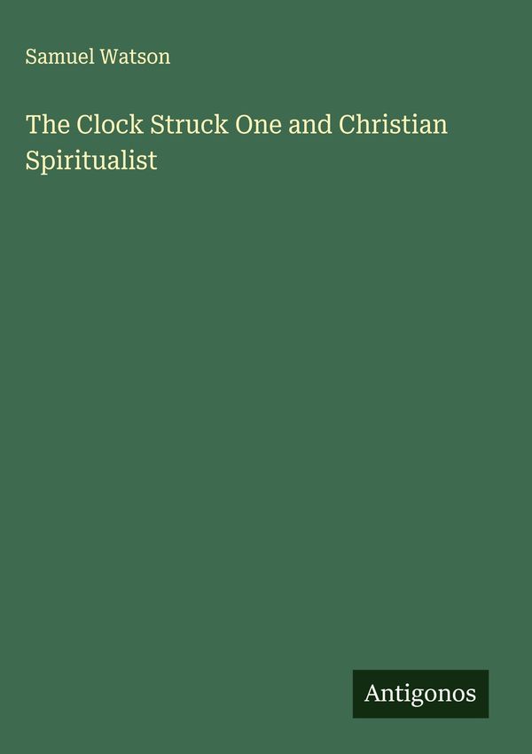 The Clock Struck One and Christian Spiritualist - Samuel Watson (Buch)