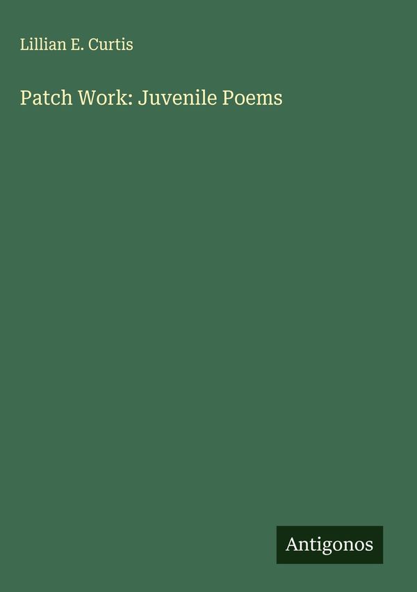 Patch Work: Juvenile Poems - Lillian E. Curtis (Buch)