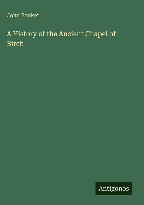 A History of the Ancient Chapel of Birch - John Booker (Buch)