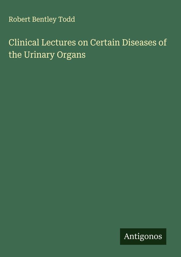 Clinical Lectures on Certain Diseases of the Urinary Organs (Buch)