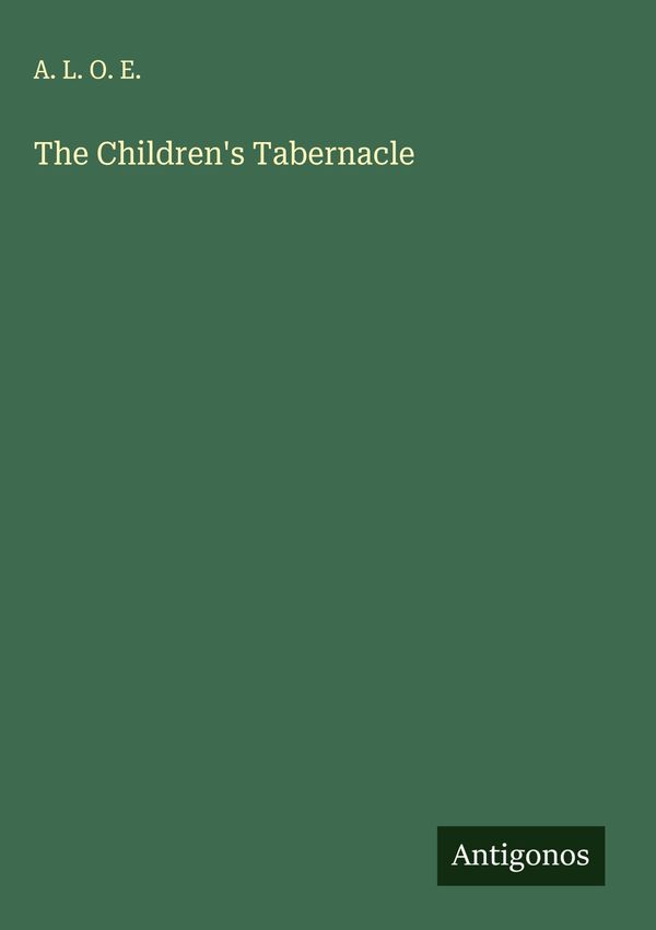 The Childrens Tabernacle - A. L. O. E. (Buch)