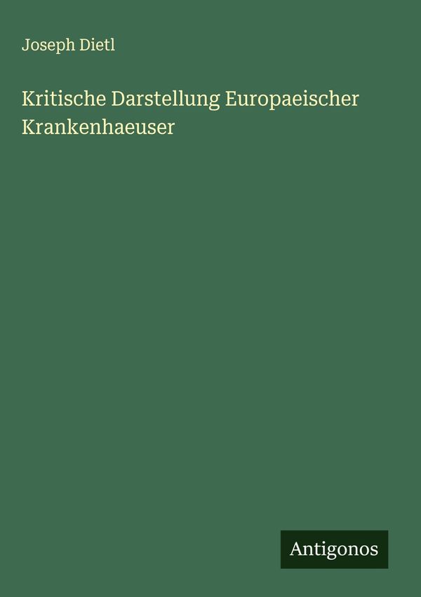 Kritische Darstellung Europaeischer Krankenhaeuser - Joseph Dietl