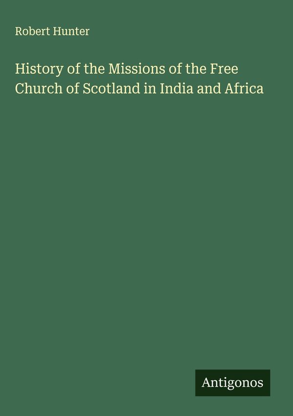 History of the Missions of the Free Church of Scotland in India and...