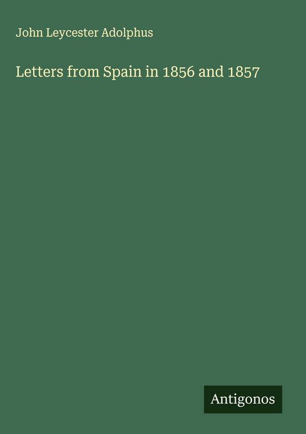 Letters from Spain in 1856 and 1857 - John Leycester Adolphus (Buch)