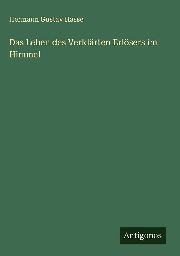 Das Leben des Verklärten Erlösers im Himmel - Hermann Gustav Hasse