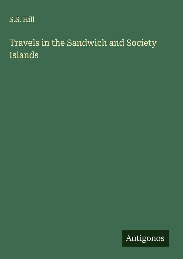 Travels in the Sandwich and Society Islands - S. S. Hill (Buch)