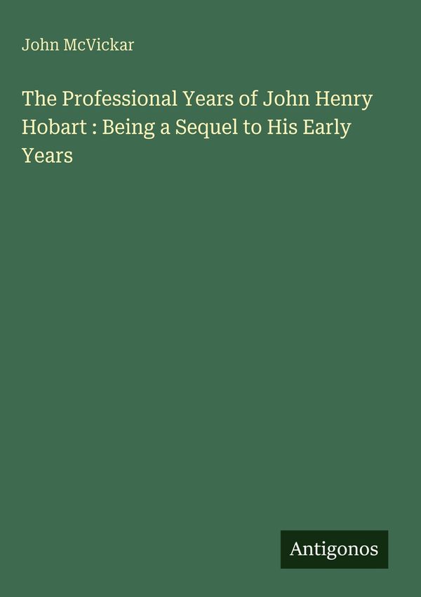 The Professional Years of John Henry Hobart : Being a Sequel to His...