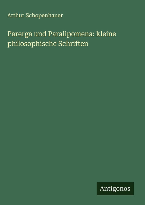 Parerga und Paralipomena: kleine philosophische Schriften (Buch)