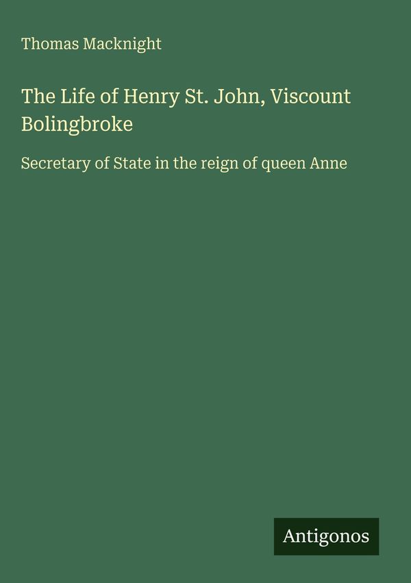 The Life of Henry St. John, Viscount Bolingbroke - Thomas Macknight