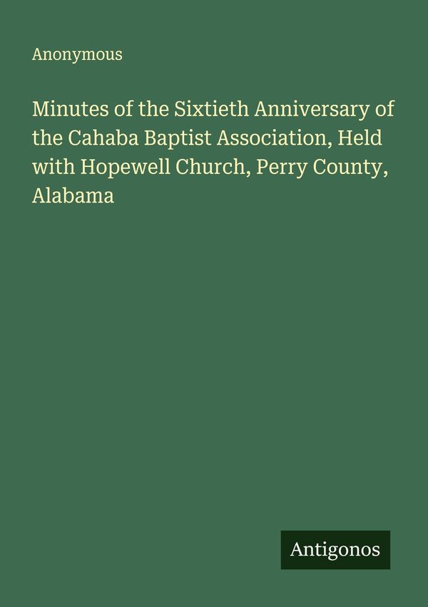 Minutes of the Sixtieth Anniversary of the Cahaba Baptist Associati...