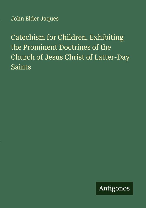 Catechism for Children. Exhibiting the Prominent Doctrines of the C...