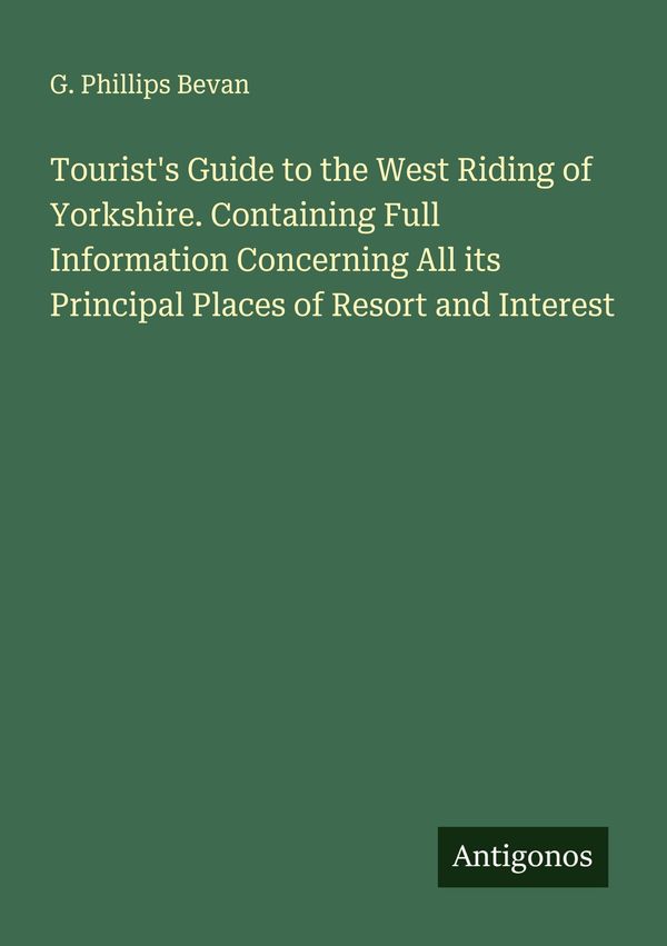 Tourists Guide to the West Riding of Yorkshire. Containing Full In...