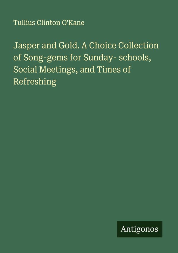 Jasper and Gold. A Choice Collection of Song-gems for Sunday- schoo...