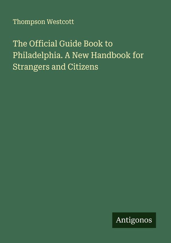 The Official Guide Book to Philadelphia. A New Handbook for Strange...