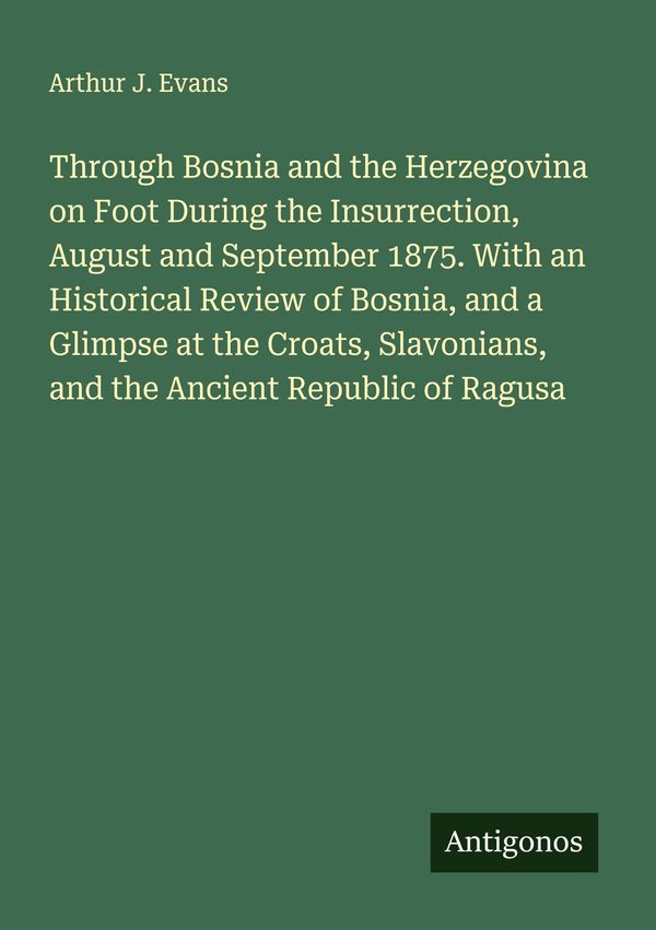 Through Bosnia and the Herzegovina on Foot During the Insurrection,...